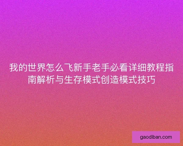 我的世界怎么飞新手老手必看详细教程指南解析与生存模式创造模式技巧