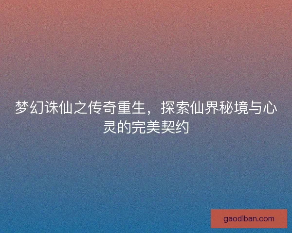 梦幻诛仙之传奇重生，探索仙界秘境与心灵的完美契约