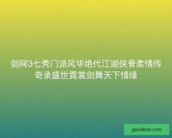 剑网3七秀门派风华绝代江湖侠骨柔情传奇录盛世霓裳剑舞天下情缘