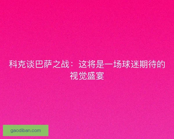 科克谈巴萨之战：这将是一场球迷期待的视觉盛宴
