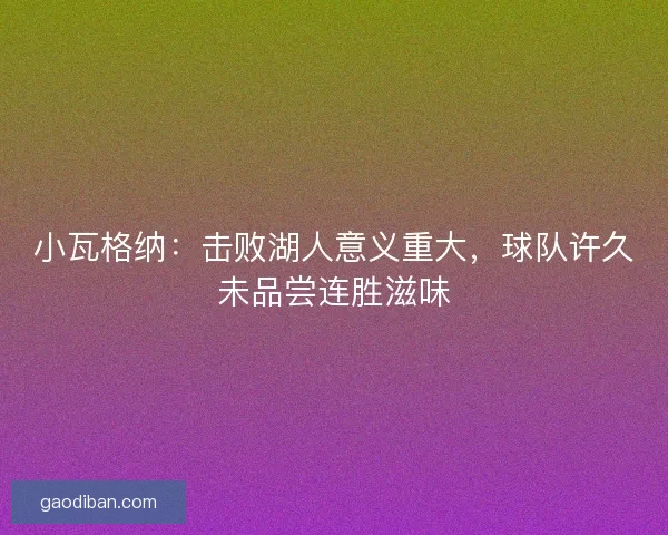 小瓦格纳：击败湖人意义重大，球队许久未品尝连胜滋味